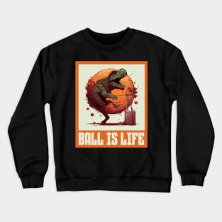 Dinosaur Playing Basketball Ball Is Life Funny Crewneck Sweatshirt